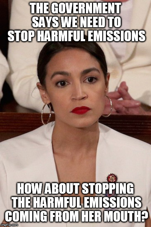 It's a start isn't it? | THE GOVERNMENT SAYS WE NEED TO STOP HARMFUL EMISSIONS; HOW ABOUT STOPPING THE HARMFUL EMISSIONS COMING FROM HER MOUTH? | image tagged in aoc at sotu,alexandria ocasio-cortez,emissions,environment | made w/ Imgflip meme maker