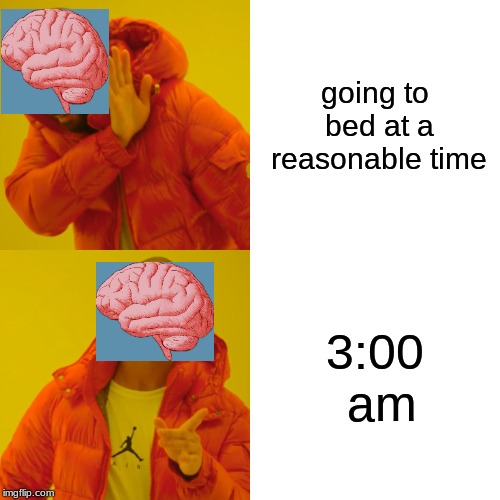 Drake Hotline Bling | going to bed at a reasonable time; 3:00 am | image tagged in memes,drake hotline bling | made w/ Imgflip meme maker