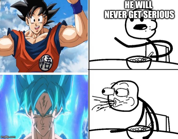 watching anime | HE WILL NEVER GET SERIOUS | image tagged in goku,cereal guy spitting | made w/ Imgflip meme maker