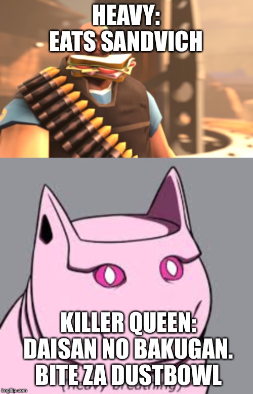 Killer queen has already touched the sandwich | HEAVY: EATS SANDVICH; KILLER QUEEN: DAISAN NO BAKUGAN. 
BITE ZA DUSTBOWL | image tagged in tf2 | made w/ Imgflip meme maker