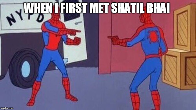 spiderman pointing at spiderman | WHEN I FIRST MET SHATIL BHAI | image tagged in spiderman pointing at spiderman | made w/ Imgflip meme maker