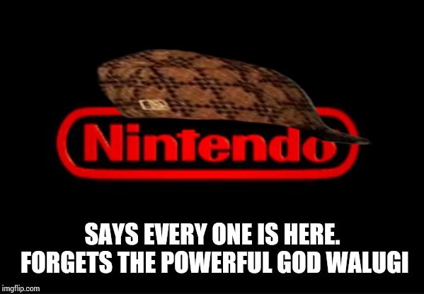 Nintendo Logo | SAYS EVERY ONE IS HERE. FORGETS THE POWERFUL GOD WALUGI | image tagged in nintendo logo | made w/ Imgflip meme maker