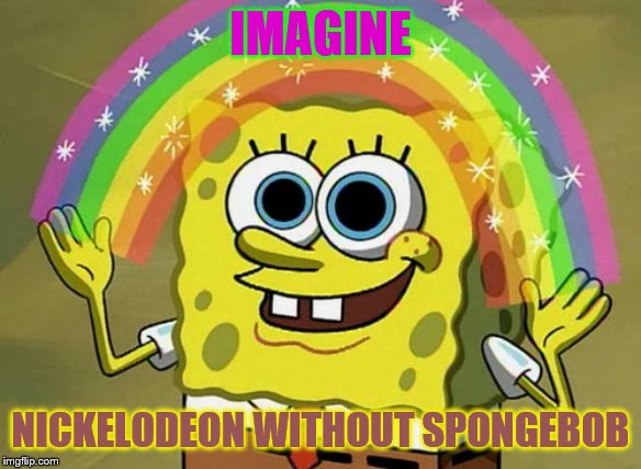Imagination Spongebob Meme | IMAGINE; NICKELODEON WITHOUT SPONGEBOB | image tagged in memes,imagination spongebob | made w/ Imgflip meme maker
