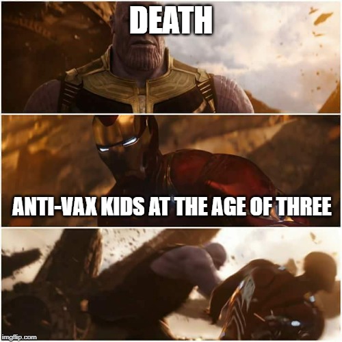 avengers infinity war | DEATH; ANTI-VAX KIDS AT THE AGE OF THREE | image tagged in avengers infinity war | made w/ Imgflip meme maker
