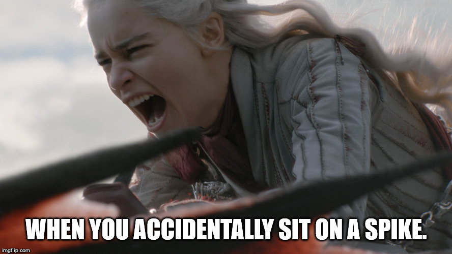 WHEN YOU ACCIDENTALLY SIT ON A SPIKE. | image tagged in game of thrones | made w/ Imgflip meme maker