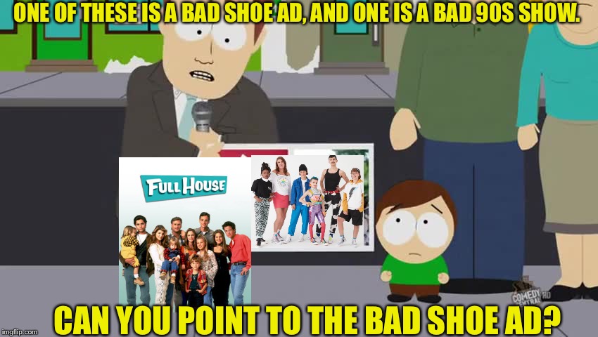 Which One is the X? | ONE OF THESE IS A BAD SHOE AD, AND ONE IS A BAD 90S SHOW. CAN YOU POINT TO THE BAD SHOE AD? | image tagged in which one is the x | made w/ Imgflip meme maker