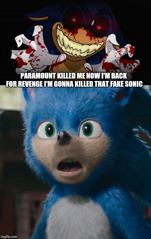 PARAMOUNT KILLED ME NOW I'M BACK FOR REVENGE I'M GONNA KILLED THAT FAKE SONIC | image tagged in sonicexe,sonic movie | made w/ Imgflip meme maker
