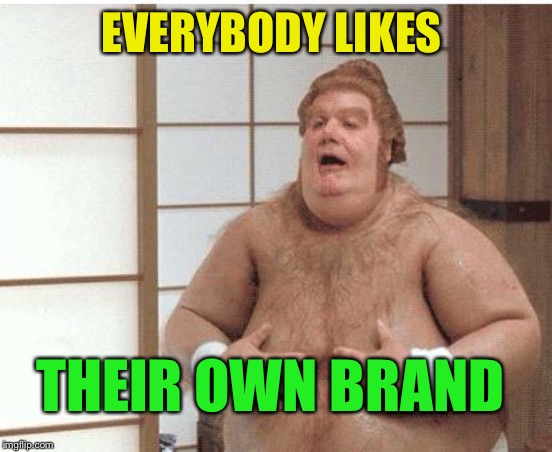 Fat Bastard | EVERYBODY LIKES THEIR OWN BRAND | image tagged in fat bastard | made w/ Imgflip meme maker
