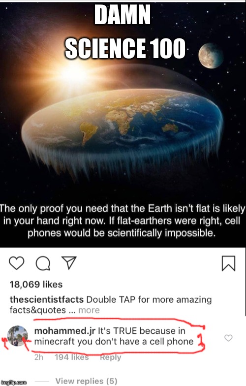 Flat Earthers where u at.??? | SCIENCE 100; DAMN | image tagged in science,flat earth,funny,memes,minecraft,gaming | made w/ Imgflip meme maker