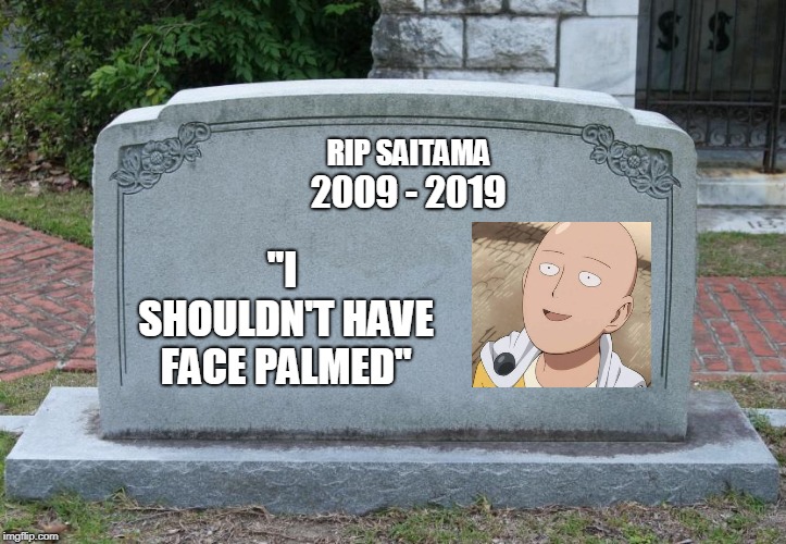 Gravestone | RIP SAITAMA; 2009 - 2019; ''I SHOULDN'T HAVE FACE PALMED'' | image tagged in gravestone | made w/ Imgflip meme maker