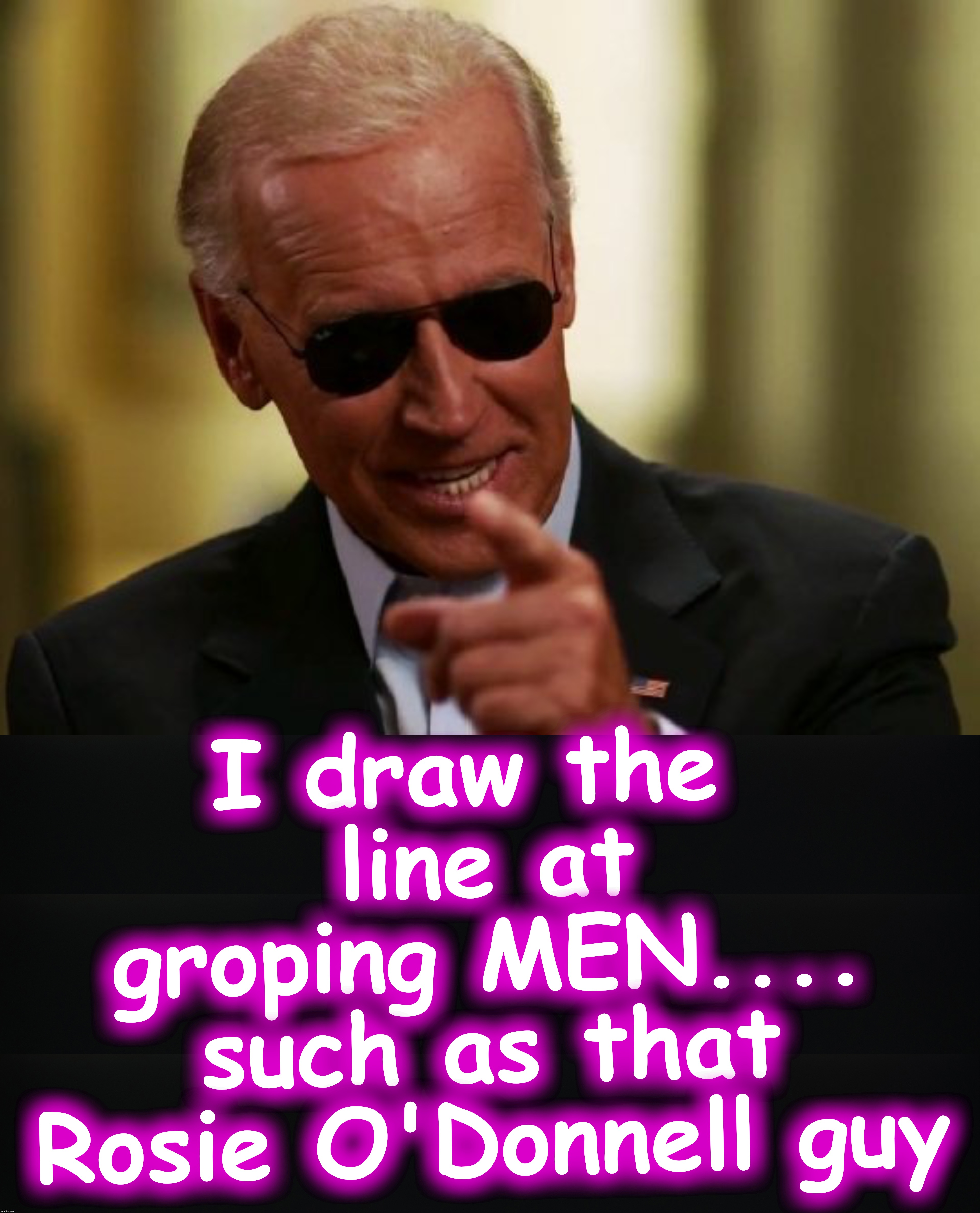 I draw the line at groping MEN.... such as that Rosie O'Donnell guy | image tagged in biden,rosie o'donnell | made w/ Imgflip meme maker