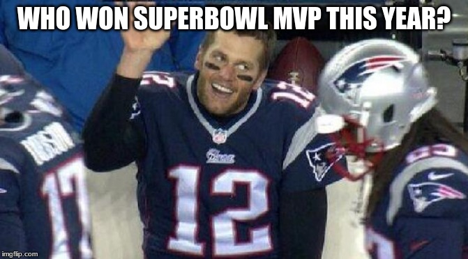 Left Tom Brady Hanging | WHO WON SUPERBOWL MVP THIS YEAR? | image tagged in left tom brady hanging | made w/ Imgflip meme maker