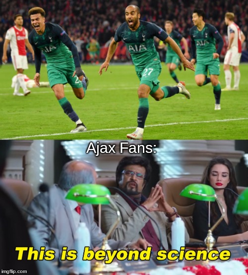Ajax Fans: | image tagged in this is beyond science | made w/ Imgflip meme maker
