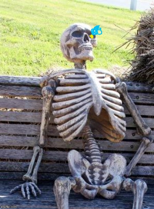i have not seen anyone make this | image tagged in memes,waiting skeleton | made w/ Imgflip meme maker