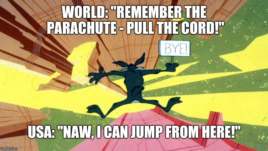 Yeah, yeah - any time now. | WORLD: "REMEMBER THE PARACHUTE - PULL THE CORD!"; USA: "NAW, I CAN JUMP FROM HERE!" | image tagged in climate change,donald trump,burning,death,stupid people | made w/ Imgflip meme maker