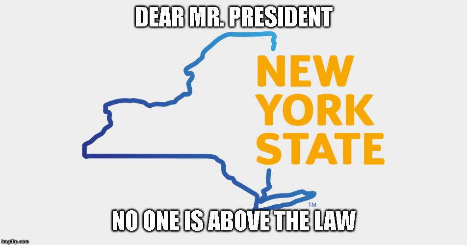 NY Changes Laws on Tax Returns and Criminal Indictments | DEAR MR. PRESIDENT; NO ONE IS ABOVE THE LAW | image tagged in impeach trump,criminal,conman,liar,fraud,cheat | made w/ Imgflip meme maker