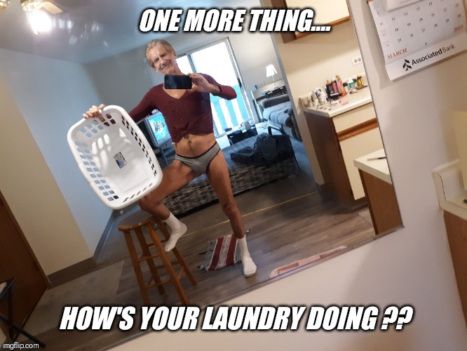 ONE MORE THING.... HOW'S YOUR LAUNDRY DOING ?? | made w/ Imgflip meme maker