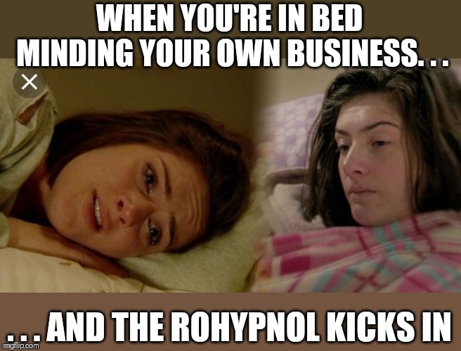 Victoria Sugden Emmerdale | WHEN YOU'RE IN BED MINDING YOUR OWN BUSINESS. . . . . . AND THE ROHYPNOL KICKS IN | image tagged in victoria sugden emmerdale | made w/ Imgflip meme maker