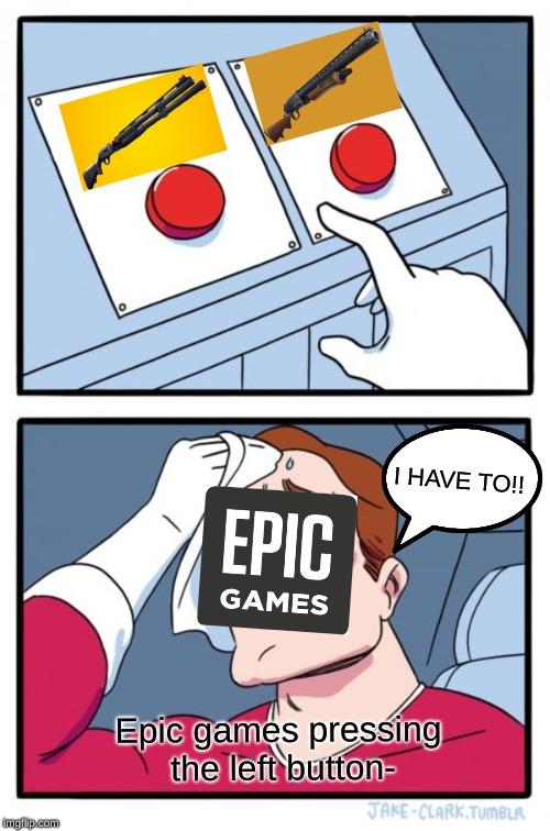 Two Buttons Meme | I HAVE TO!! Epic games pressing the left button- | image tagged in memes,two buttons | made w/ Imgflip meme maker