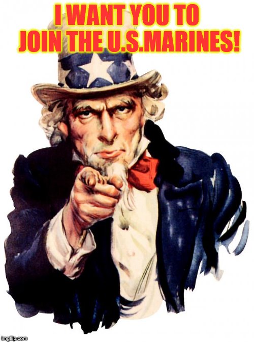 Uncle Sam Meme | I WANT YOU TO JOIN THE U.S.MARINES! | image tagged in memes,uncle sam | made w/ Imgflip meme maker
