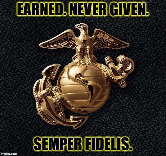 Marines 01 | EARNED. NEVER GIVEN. SEMPER FIDELIS. | image tagged in marines 01 | made w/ Imgflip meme maker