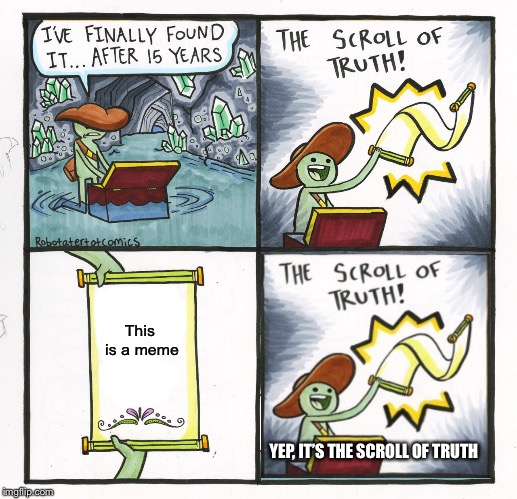 This is the real scroll of truth | This is a meme; YEP, IT’S THE SCROLL OF TRUTH | image tagged in memes,the scroll of truth,real | made w/ Imgflip meme maker