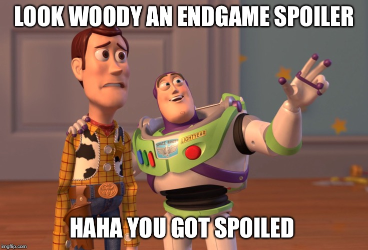 X, X Everywhere | LOOK WOODY AN ENDGAME SPOILER; HAHA YOU GOT SPOILED | image tagged in memes,x x everywhere | made w/ Imgflip meme maker