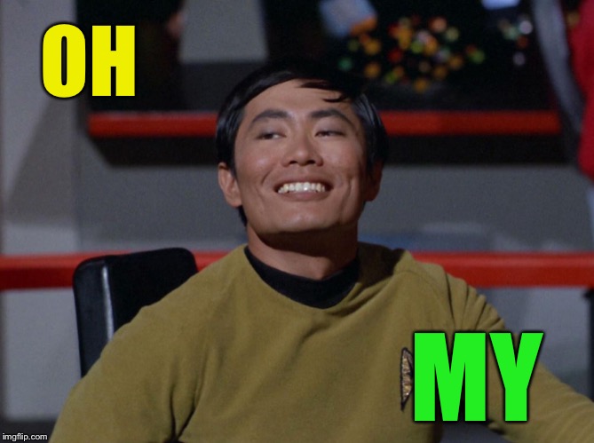 Sulu smug | OH MY | image tagged in sulu smug | made w/ Imgflip meme maker