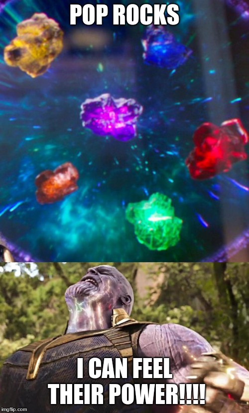 Thanos Infinity Stones | POP ROCKS; I CAN FEEL THEIR POWER!!!! | image tagged in thanos infinity stones | made w/ Imgflip meme maker