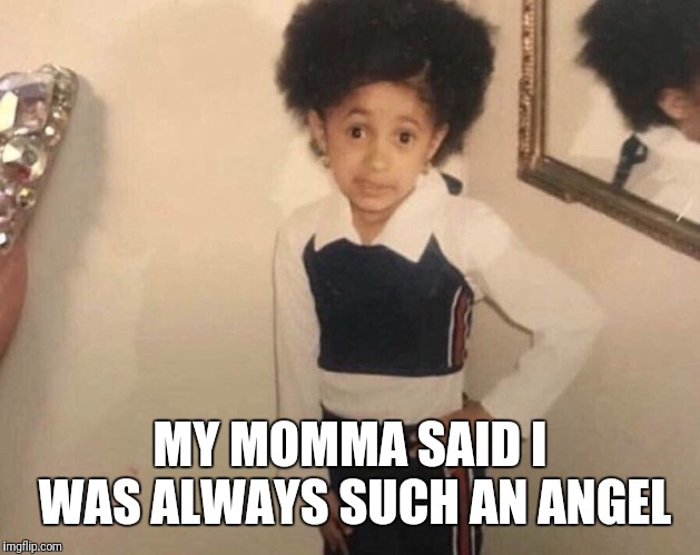 My Momma Said | MY MOMMA SAID I WAS ALWAYS SUCH AN ANGEL | image tagged in my momma said | made w/ Imgflip meme maker