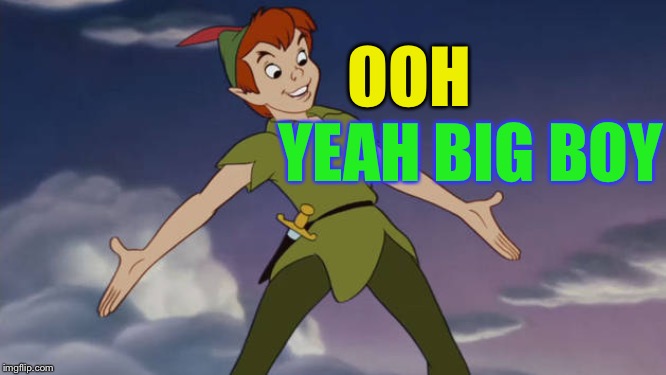 Peter Pan | OOH YEAH BIG BOY | image tagged in peter pan | made w/ Imgflip meme maker