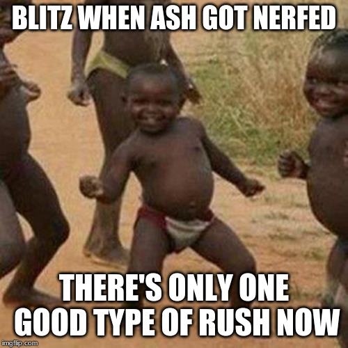 Third World Success Kid Meme | BLITZ WHEN ASH GOT NERFED; THERE'S ONLY ONE GOOD TYPE OF RUSH NOW | image tagged in memes,third world success kid | made w/ Imgflip meme maker