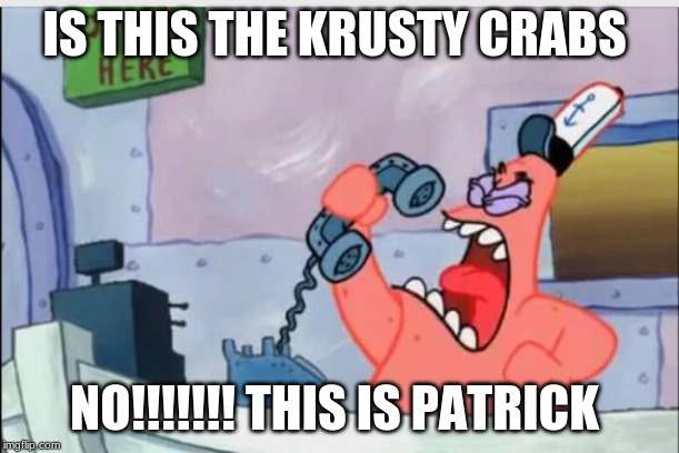 NO THIS IS PATRICK | IS THIS THE KRUSTY CRABS; NO!!!!!!! THIS IS PATRICK | image tagged in no this is patrick | made w/ Imgflip meme maker