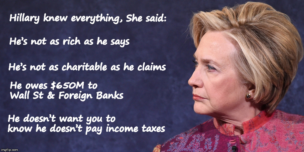 Hillary warned us | Hillary knew everything, She said:; He’s not as rich as he says; He’s not as charitable as he claims; He owes $650M to Wall St & Foreign Banks; He doesn’t want you to know he doesn’t pay income taxes | image tagged in hillary clinton,donald trump,trumpbiggestloser,gop,biggest loser,we were warned | made w/ Imgflip meme maker
