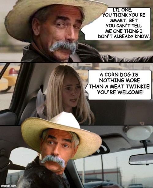 Gotta give the young ones a little credit. | LIL ONE.  YOU THINK YOU'RE SMART.  BET YOU CAN'T TELL ME ONE THING I DON'T ALREADY KNOW. A CORN DOG IS NOTHING MORE THAN A MEAT TWINKIE!  YOU'RE WELCOME! | image tagged in the rock driving,funny,funny memes | made w/ Imgflip meme maker