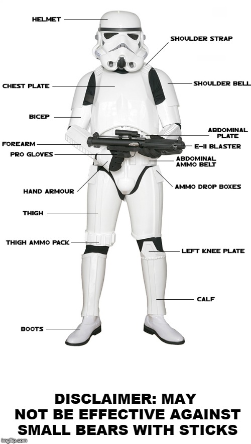 Always read the fine print! Hopefully the suits are at least responsibly-made in a universe-friendly way with recyclable plastic | HELMET; SHOULDER STRAP; SHOULDER BELL; DISCLAIMER: MAY NOT BE EFFECTIVE AGAINST SMALL BEARS WITH STICKS | image tagged in memes,star wars,stormtrooper,truth in advertising | made w/ Imgflip meme maker