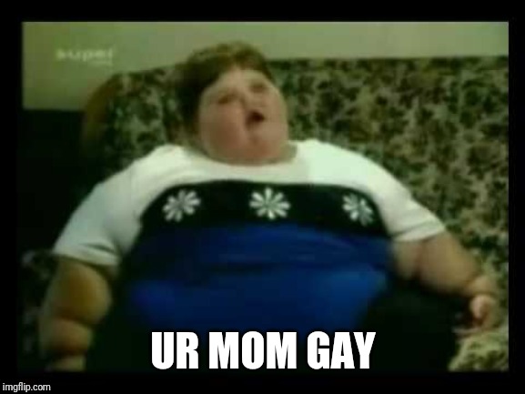 Ur mom gay | UR MOM GAY | image tagged in ur mom gay | made w/ Imgflip meme maker