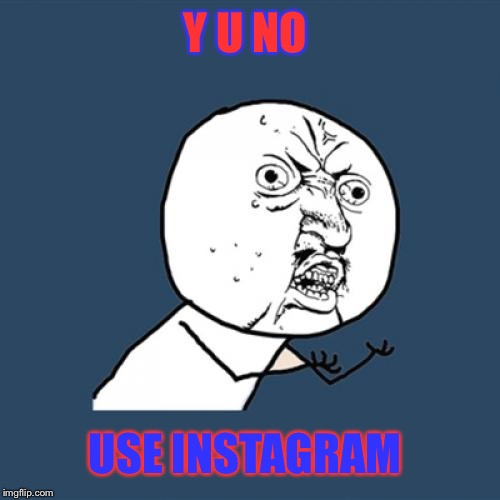 Y U No Meme | Y U NO USE INSTAGRAM | image tagged in memes,y u no | made w/ Imgflip meme maker