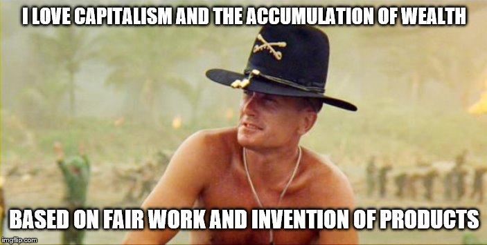 Napalm | I LOVE CAPITALISM AND THE ACCUMULATION OF WEALTH BASED ON FAIR WORK AND INVENTION OF PRODUCTS | image tagged in napalm | made w/ Imgflip meme maker