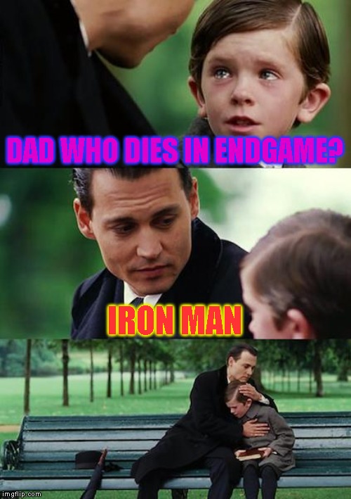Thor in infinity war: i (skinny) , Thor in endgame: O (obese) | DAD WHO DIES IN ENDGAME? IRON MAN | image tagged in memes,finding neverland | made w/ Imgflip meme maker