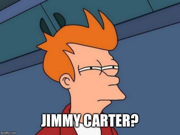 Futurama Fry Meme | JIMMY CARTER? | image tagged in memes,futurama fry | made w/ Imgflip meme maker