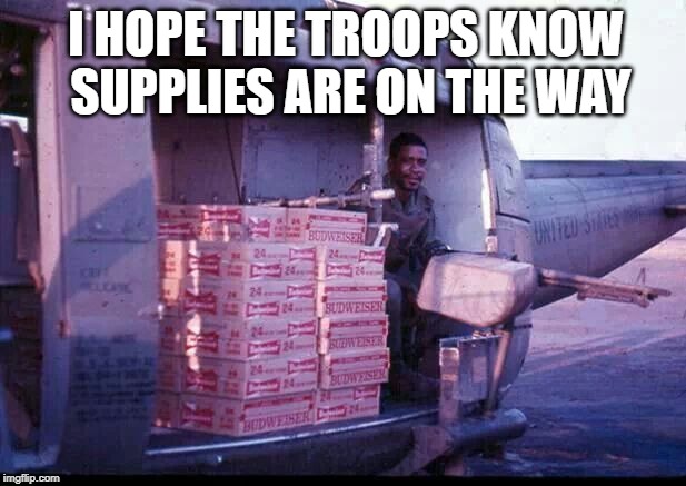 I HOPE THE TROOPS KNOW SUPPLIES ARE ON THE WAY | made w/ Imgflip meme maker