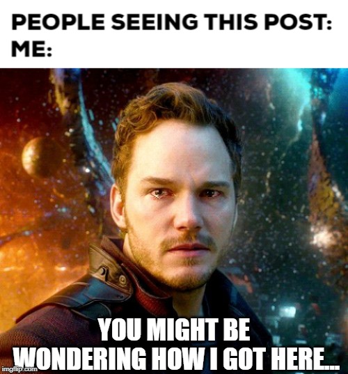 I Made a New React XD | YOU MIGHT BE WONDERING HOW I GOT HERE... | image tagged in memes,star lord,react | made w/ Imgflip meme maker
