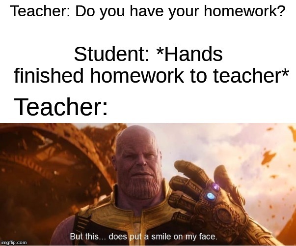 Teachers AMIRITE?????? | image tagged in thanos,school,relatable | made w/ Imgflip meme maker