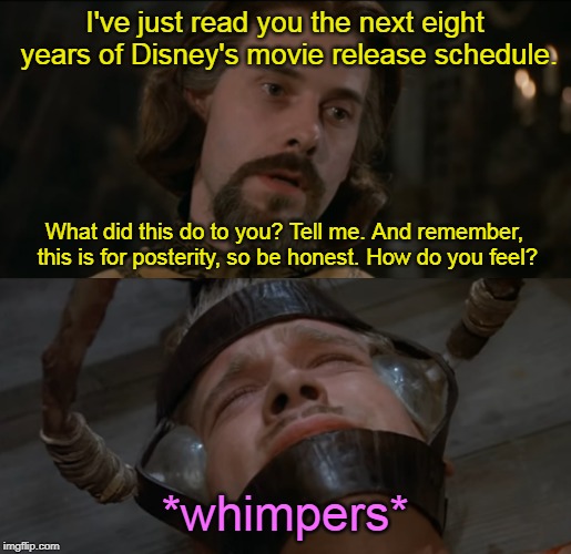 I've just sucked eight years of your life away. | I've just read you the next eight years of Disney's movie release schedule. *whimpers* | image tagged in the princess bride torture scene,memes,princess bride,disney,movies | made w/ Imgflip meme maker