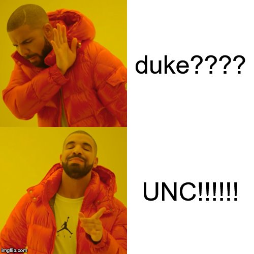 Drake Hotline Bling Meme | duke???? UNC!!!!!! | image tagged in memes,drake hotline bling | made w/ Imgflip meme maker