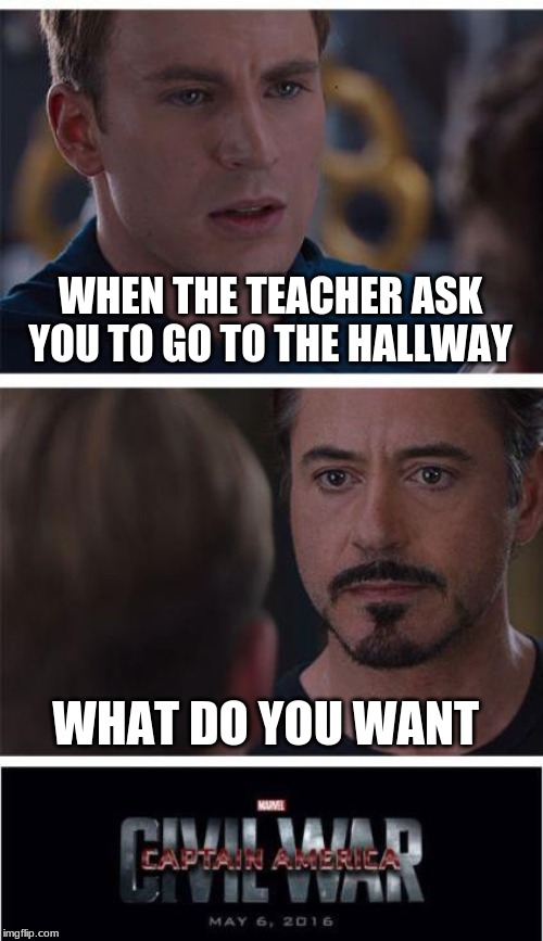 Marvel Civil War 1 Meme | WHEN THE TEACHER ASK YOU TO GO TO THE HALLWAY; WHAT DO YOU WANT | image tagged in memes,marvel civil war 1 | made w/ Imgflip meme maker