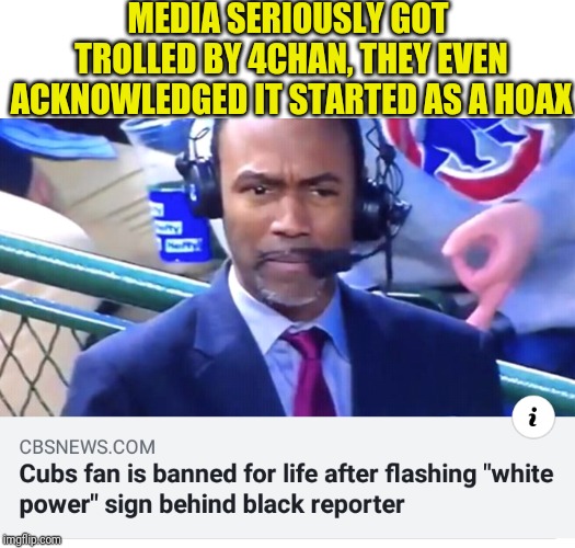 You can't make this up |  MEDIA SERIOUSLY GOT TROLLED BY 4CHAN, THEY EVEN ACKNOWLEDGED IT STARTED AS A HOAX | image tagged in memes,4chan,hand gesture,chicago cubs,media | made w/ Imgflip meme maker