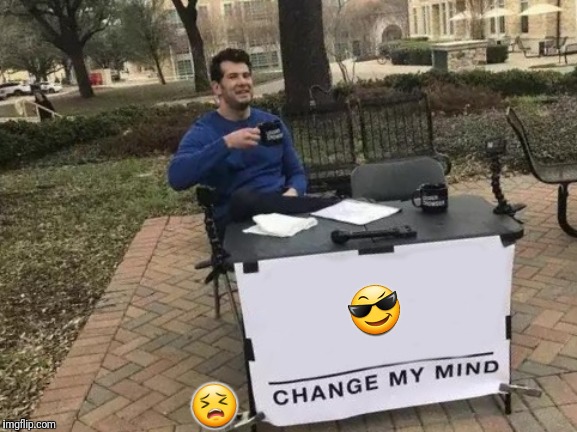 Change My Mind Meme | ? ? | image tagged in memes,change my mind | made w/ Imgflip meme maker