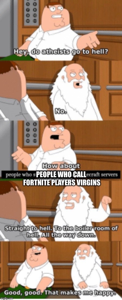 Do atheists go to hell | PEOPLE WHO CALL FORTNITE PLAYERS VIRGINS | image tagged in family guy,fortnite,fortnite meme,fortnite memes | made w/ Imgflip meme maker